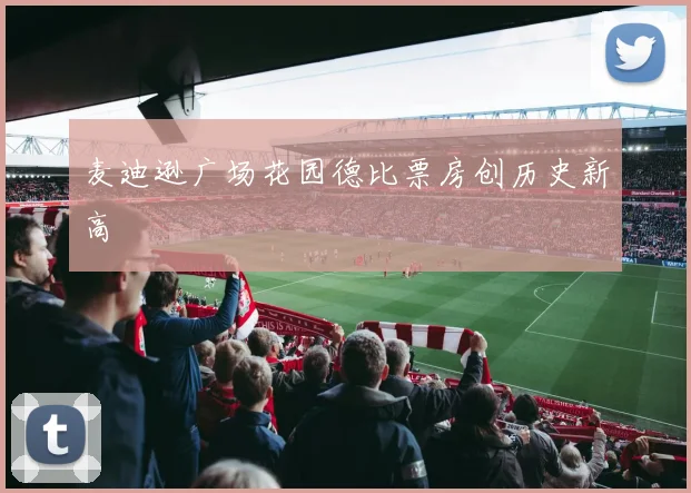 麦迪逊广场花园德比票房创历史新高