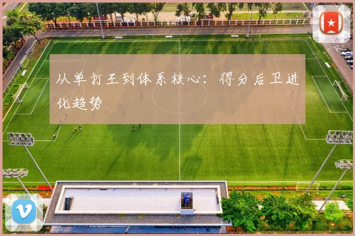 从单打王到体系核心：得分后卫进化趋势