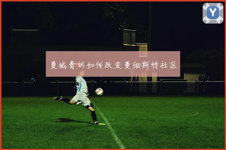 曼城青训如何改变曼彻斯特社区