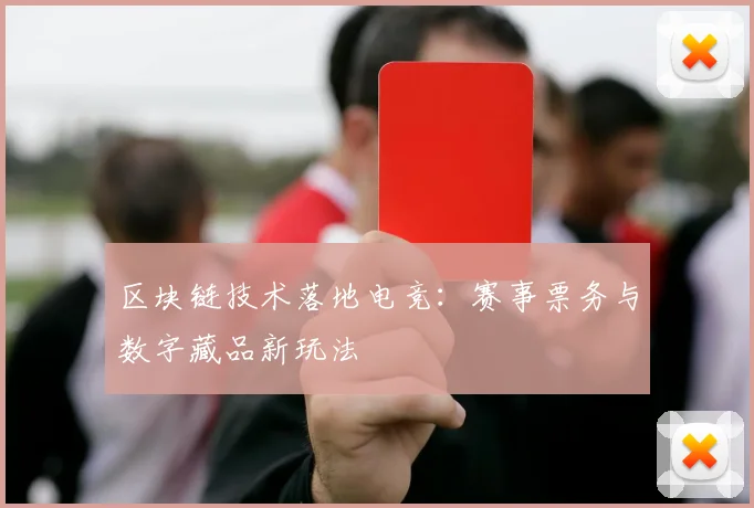 区块链技术落地电竞：赛事票务与数字藏品新玩法